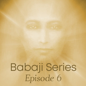 EP6 - Babaji Series - The Journey of Kriya