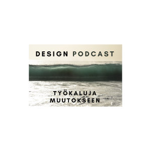 Design Podcast, työkaluja muutokseen