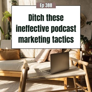 3 outdated podcast marketing time-wasters you need to ditch yesterday