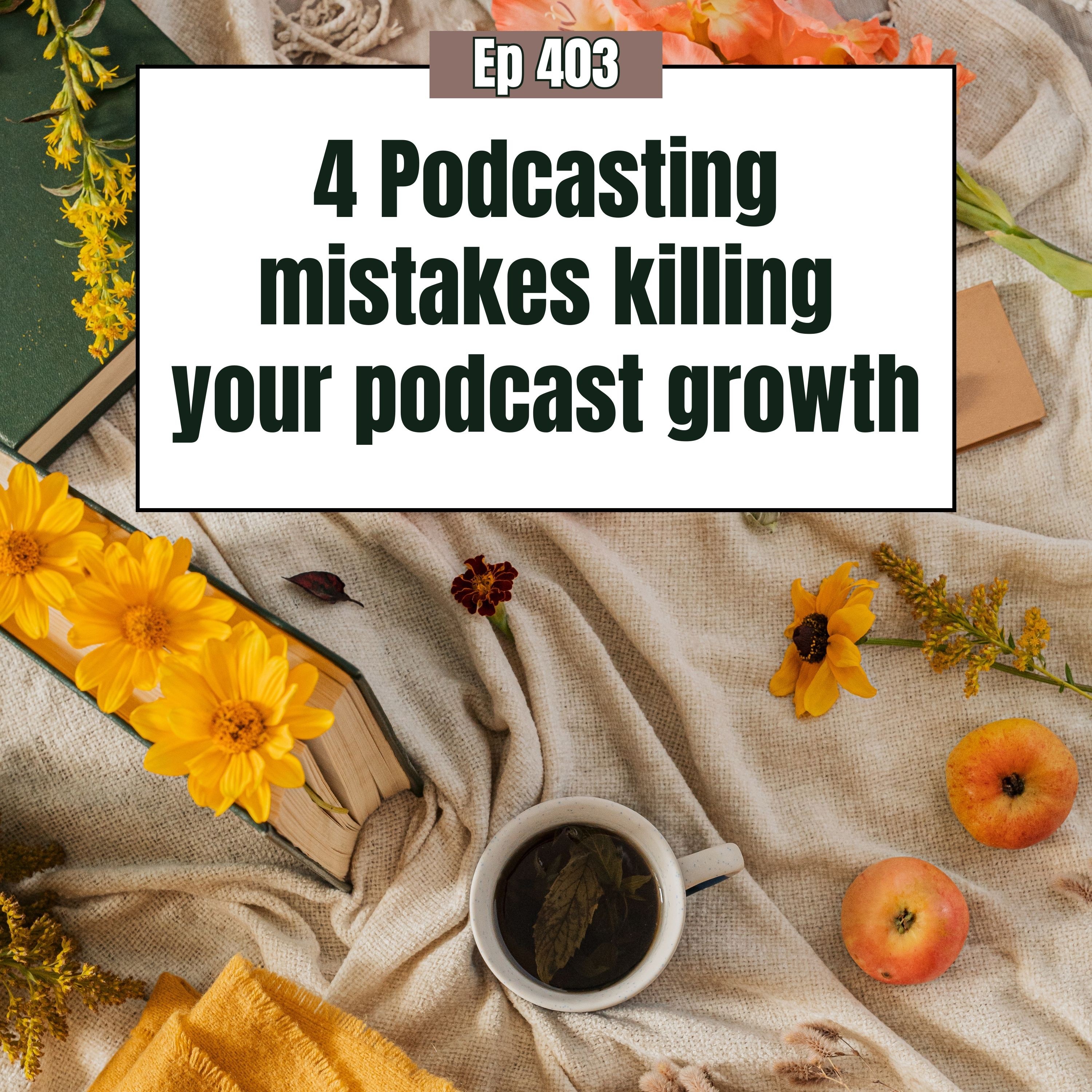 4 Podcasting mistakes killing your growth (and how to fix them fast)