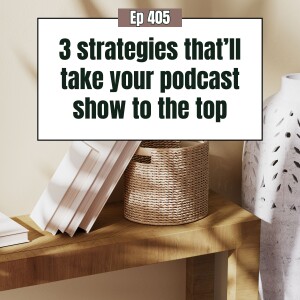 3 underrated podcasting success secrets (that’ll take your show to the top)