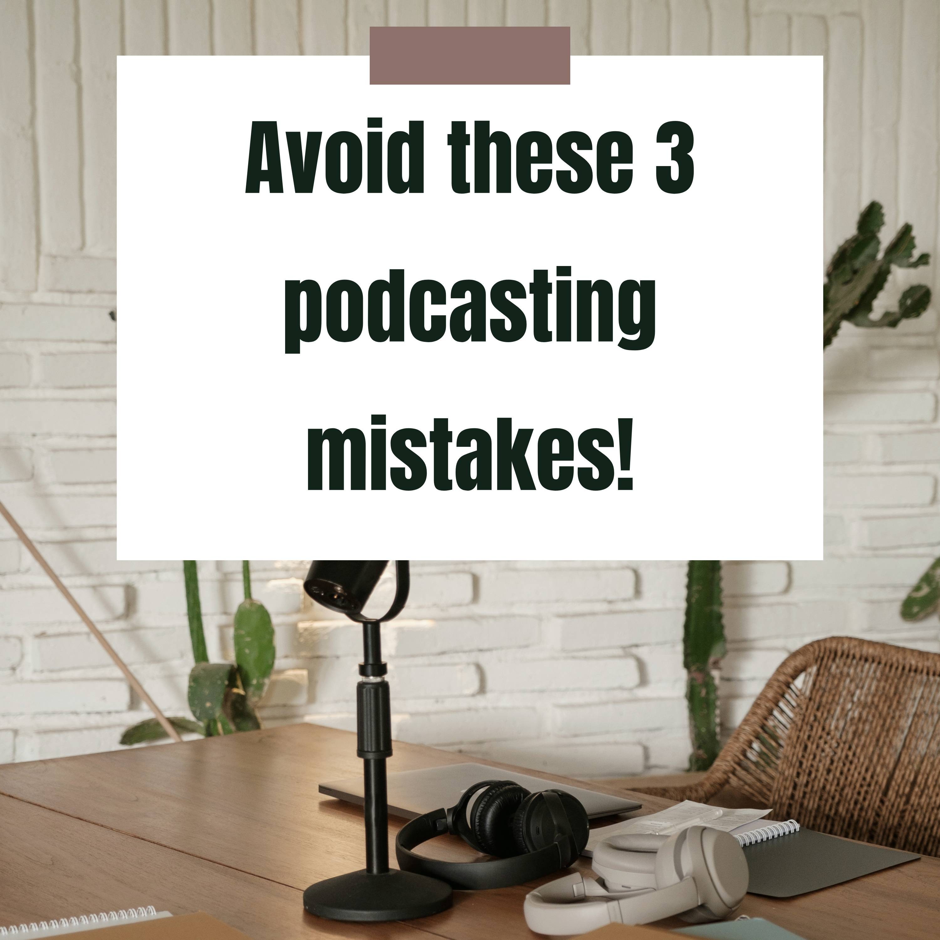 Podcast not growing? 3 podcasting mistakes to avoid