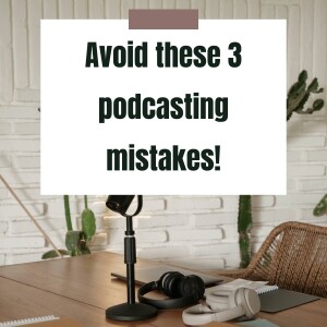Podcast not growing? 3 podcasting mistakes to avoid