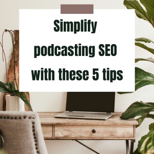 Podcasting overwhelm? 5 proven strategies to simplify podcast content creation and improve SEO 😎 Ep379