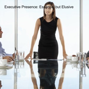 Executive Presence: Essential but Elusive