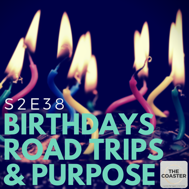 BIRTHDAYS, ROAD TRIPS, AND PURPOSE - S2E38