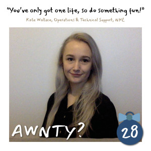 You've only got one life, so do something fun! Kate Wallace, Operations and Technical Support, NNL