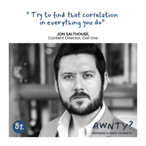 Try to find that correlation in everything you do. Jon Salthouse, Content Director, Owl Live