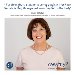 The strength of a leader is having people in your team that are better, stronger and come together collectively. Clare Barlow, HR Director Board Member, National Nuclear Laboratory