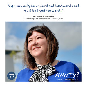 Life can only be understood backwards but must be lived forwards. Melanie Brownridge, Technology and Innovation Director, NDA