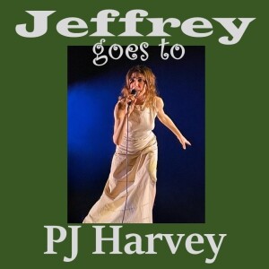 Jeffrey goes to PJ Harvey