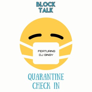 Block Talk- Episode 177 (Quarantine Check In with DJ Gingy)