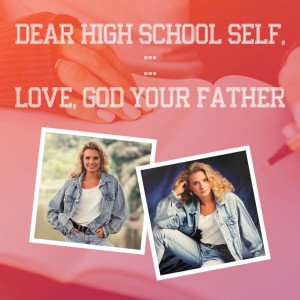 Dear High School Self, … Love, God Your Father // Balboa Campus (Video) - Ps. Becky Heinrichs