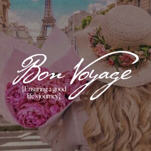 ”Bon Voyage {Ensuring a Good Life’s Journey}” - Ps. Lauren Tuggle