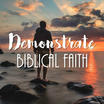 Demonstrate Biblical Faith by Glenn Berry