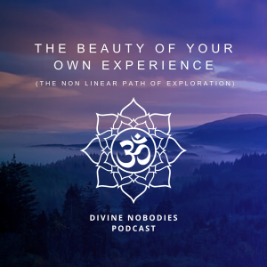 The Beauty Of Your Own Experience + The Non Linear Path Of Exploration