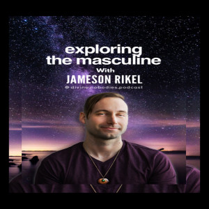 Exploring The Masculine with Jameson Rikel