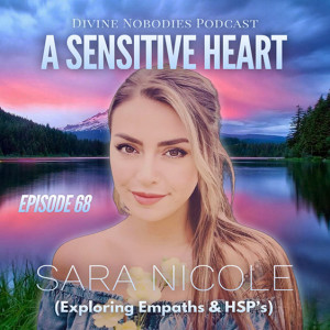 A Sensitive Heart : Exploring Empaths & HSPs with Sara Nicole