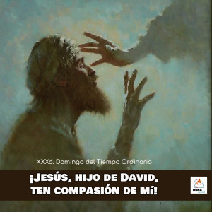 ¡Jesús Hijo de David, Ten compasión de mi!-30o. Domingo Ordinario