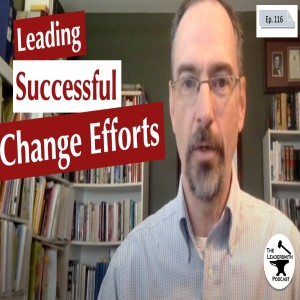 LEADING SUCCESSFUL CHANGE EFFORTS [EPISODE 116]