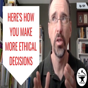 HOW TO MAKE MORE ETHICAL DECISIONS [EPISODE 121]
