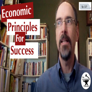 ECONOMIC PRINCIPLES THAT MAKE YOU MORE SUCCESSFUL [EPISODE 117]