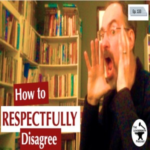 HOW TO DISAGREE RESPECTFULLY  [EPISODE 133]