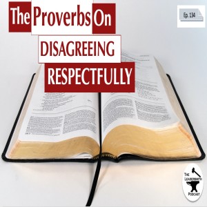 THE BOOK OF PROVERBS ON DISAGREEING RESPECTFULLY [EPISODE 134]