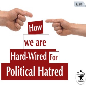 HOW OUR BRAINS ARE WIRED FOR POLITICAL HATRED [EPISODE 140]