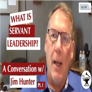 SERVANT LEADERSHIP WITH JIM HUNTER (PART I) [EPISODE 170]