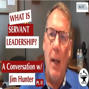 SERVANT LEADERSHIP WITH JIM HUNTER (PART II) [EPISODE 171]