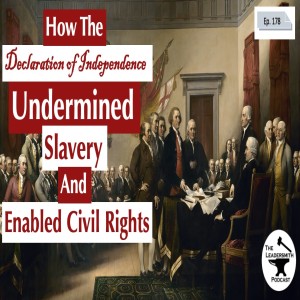 HOW THE DECLARATION OF INDEPENDENCE UNDERMINED SLAVERY AND ENABLED CIVIL RIGHTS (AND CAN HEAL US TODAY) [EPISODE 178]