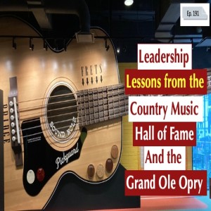 LESSONS FROM THE COUNTRY MUSIC HALL OF FAME AND THE GRAND OLE OPRY [EPISODE 191]