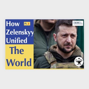 HOW DID PRESIDENT ZELENSKYY UNITE THE WORLD?  PART II [EPISODE 216]