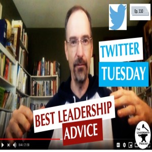 TWITTER TUESDAY #21  - MORE OF THE BEST LEADERSHIP ADVICE EDITION [EPISODE 110]