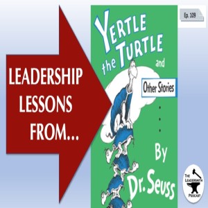 LEADERSHIP LESSONS FROM YERTLE THE TURTLE [EPISODE 109]