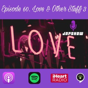 Episode 60. Love & Other Stuff 3.