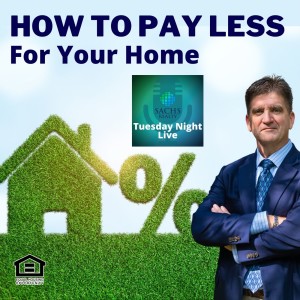 How To Pay Less For Your Home; Obtaining The Best Mortgage Possible Tuesday Night Live Episode 1