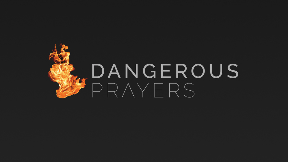 Dangerous Prayers: Part 2 (5/10/2017)