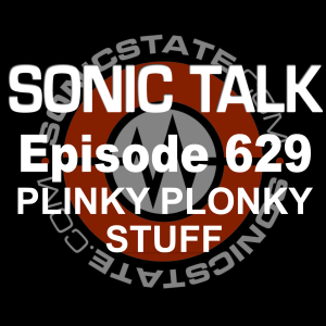 Sonic TALK 629 - Plinky Plonky Stuff