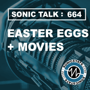 Sonic TALK 664  - Easter Eggs, Movies + Kaox