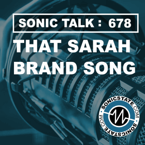 Sonic TALK 678 - That Sarah Brand Song