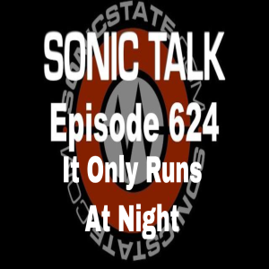 Sonic TALK 624 - It Only Runs At Night