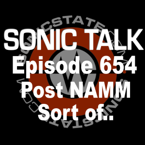 Sonic TALK 654 - Post NAMM Sort of...