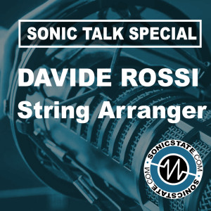 Sonic TALK Special: Davide Rossi Grammy Winning String Arranger