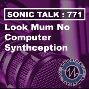 Sonic TALK 771 - Look Mum No Computer - Soma Flux, Guitar Rig 7 Pro