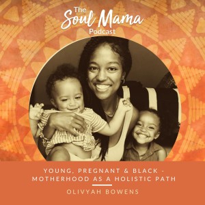 S1/E 11. Olivyah Bowens - Young, Pregnant & Black - Motherhood as a Holistic Path