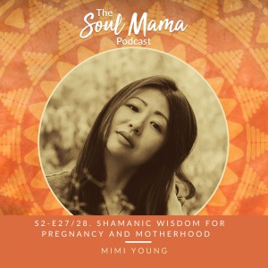 S2/E28 Mimi Young on Shamanic Wisdom for Pregnancy and Motherhood