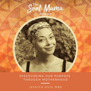 S1/E1.Discovering our Purpose through Motherhood with Jessica Huie MBE