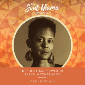 S1/E3. Dani McClain on The Political Power of Black Motherhood